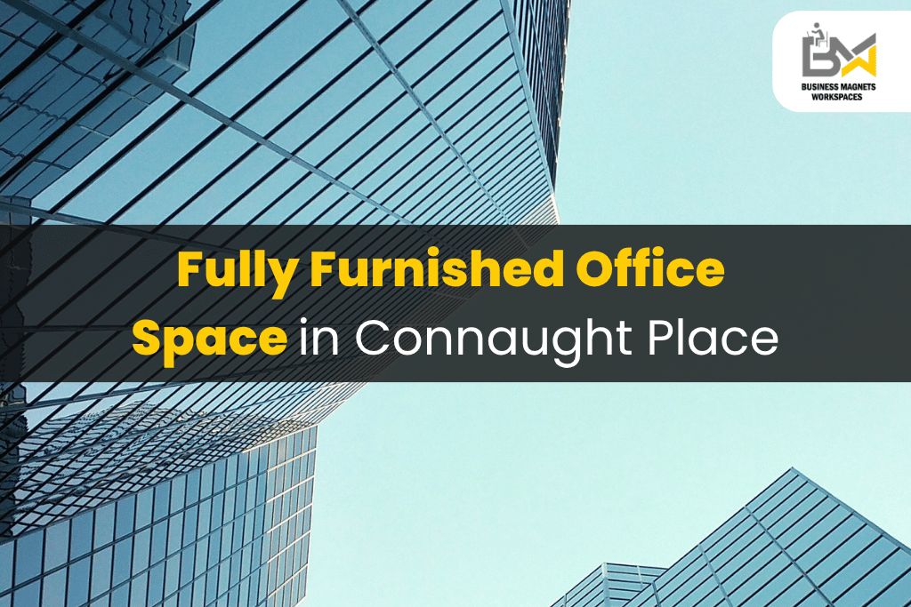 Fully Furnished Office Space in Connaught Place – Business Magnets