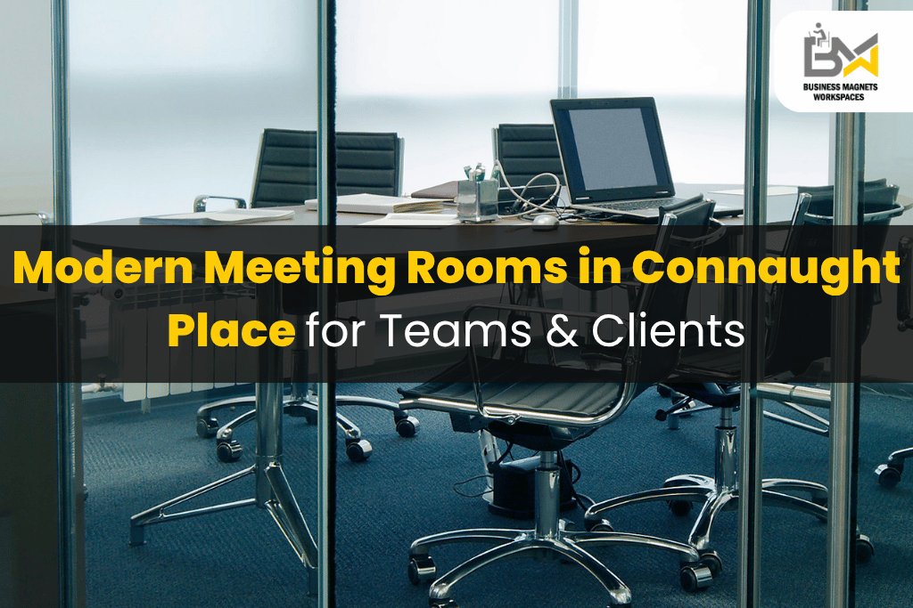 Modern Meeting Rooms in Connaught Place for Teams & Clients
