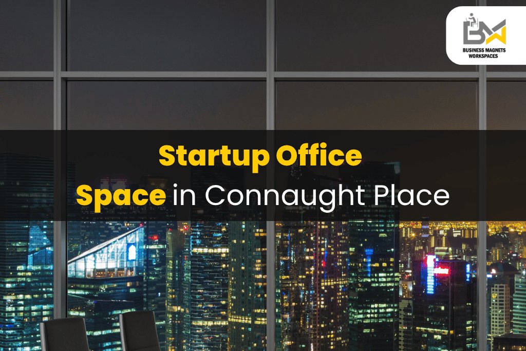 Startup Office Space in Connaught Place – Business Magnets