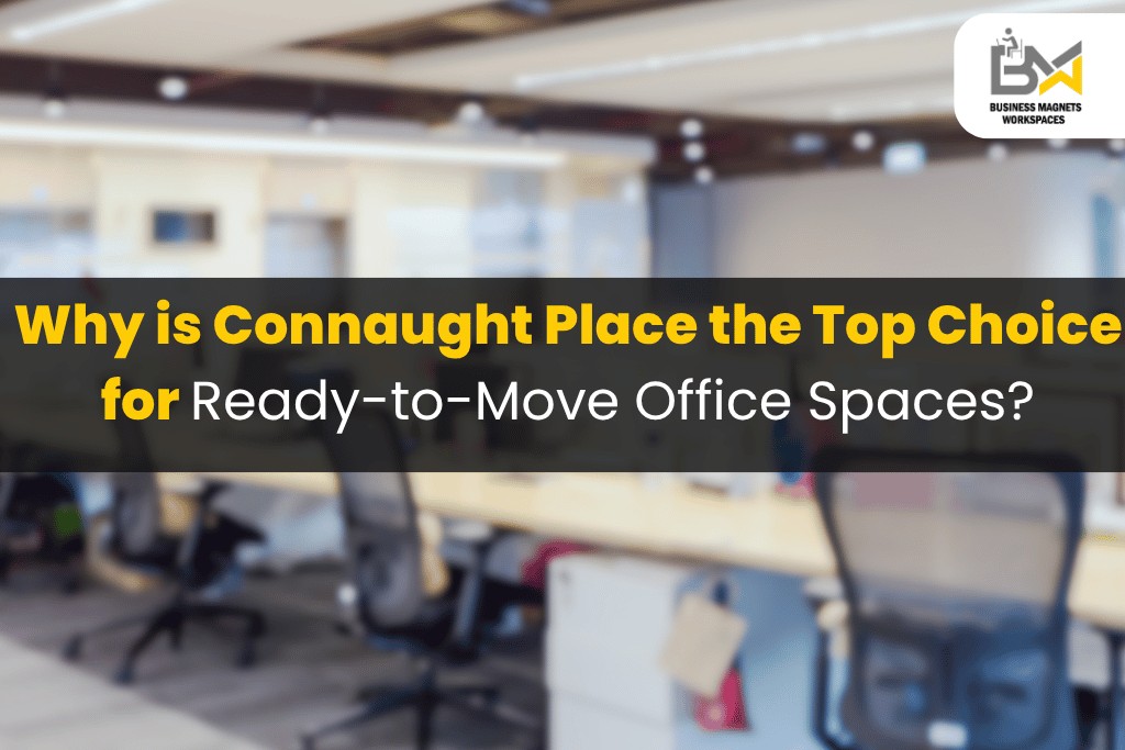 Why is Connaught Place the Top Choice for Ready-to-Move Office Spaces?