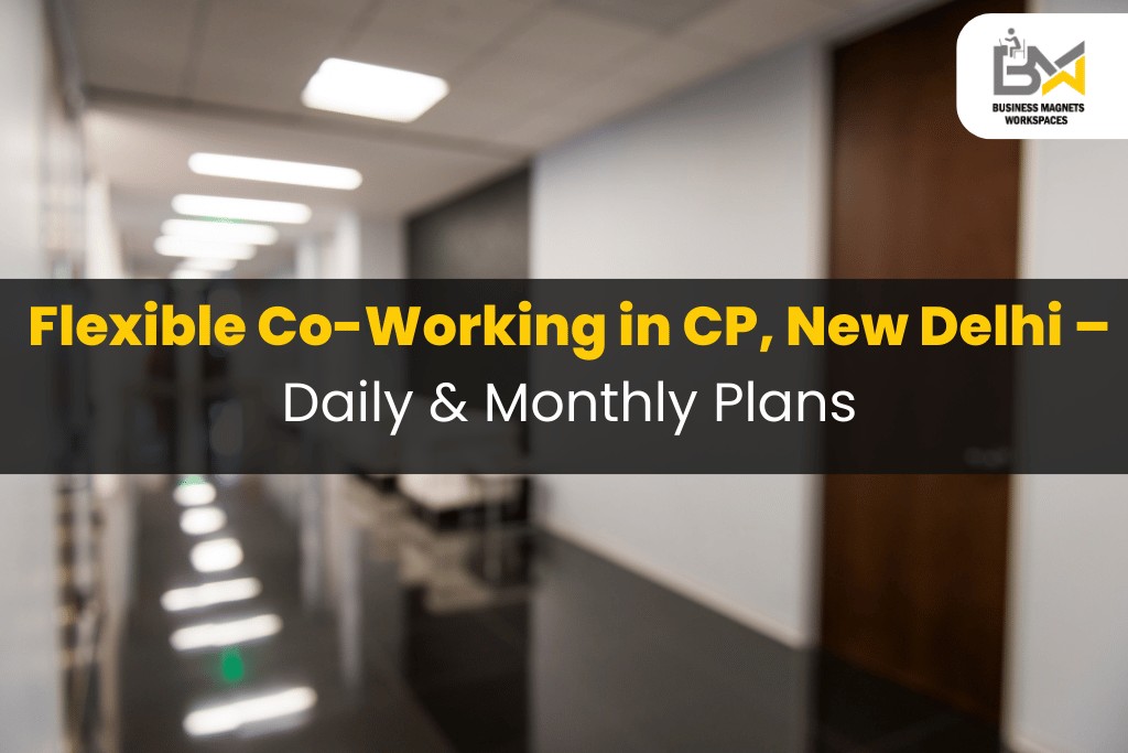 Flexible Co-Working in CP, New Delhi – Daily & Monthly Plans