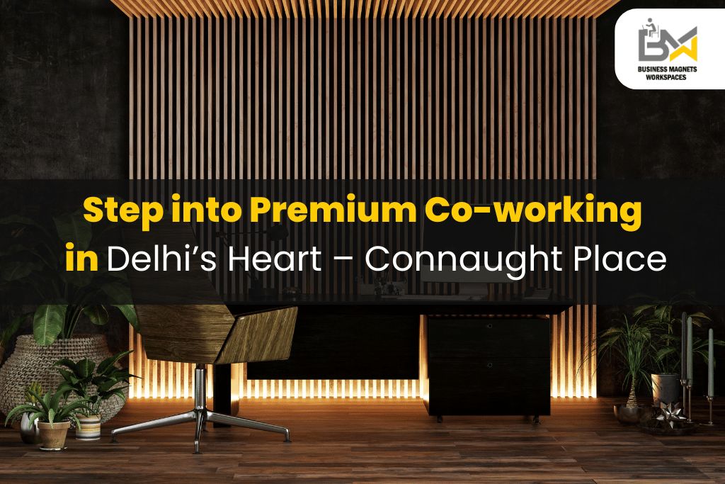 Step into Premium Co-working in Delhi’s Heart – Connaught Place
